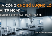 Gia Công CNC Số Lượng Lớn tại TP.HCM: Uy Tín, Chính Xác, Giá Rẻ